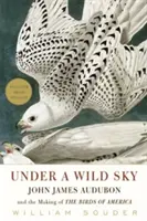 Unter einem wilden Himmel: John James Audubon und die Entstehung der Vögel Amerikas - Under a Wild Sky: John James Audubon and the Making of the Birds of America