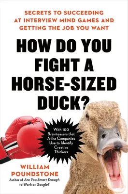 Wie kämpft man gegen eine pferdegroße Ente?: Geheimnisse, um bei Vorstellungsgesprächen erfolgreich zu sein und den Job zu bekommen, den Sie wollen - How Do You Fight a Horse-Sized Duck?: Secrets to Succeeding at Interview Mind Games and Getting the Job You Want