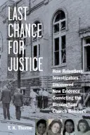 Letzte Chance für Gerechtigkeit: Wie unnachgiebige Ermittler neue Beweise für die Verurteilung der Bombenleger der Kirche von Birmingham fanden - Last Chance for Justice: How Relentless Investigators Uncovered New Evidence Convicting the Birmingham Church Bombers