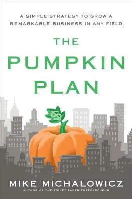 Der Kürbisplan: Eine einfache Strategie zum Aufbau eines bemerkenswerten Unternehmens in jedem Bereich - The Pumpkin Plan: A Simple Strategy to Grow a Remarkable Business in Any Field