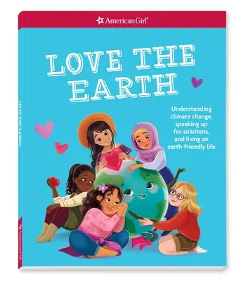 Liebe die Erde: Den Klimawandel verstehen, sich für Lösungen einsetzen und ein umweltfreundliches Leben führen - Love the Earth: Understanding Climate Change, Speaking Up for Solutions, and Living an Earth-Friendly Life