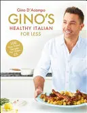 Gino's Gesundes Italienisch für wenig Geld: 100 Wohlfühl-Familienrezepte für unter 5 - Gino's Healthy Italian for Less: 100 Feelgood Family Recipes for Under 5