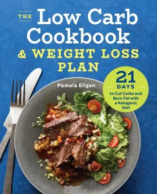 Das Low-Carb-Kochbuch und der Plan zum Abnehmen: 21 Tage Kohlenhydratreduktion und Fettverbrennung mit einer ketogenen Diät - The Low Carb Cookbook & Weight Loss Plan: 21 Days to Cut Carbs and Burn Fat with a Ketogenic Diet