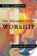 Der gefährliche Akt der Anbetung: Gottes Ruf zur Gerechtigkeit leben - The Dangerous Act of Worship: Living God's Call to Justice