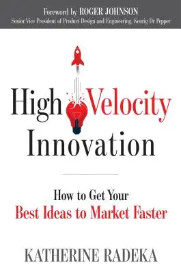 Hochgeschwindigkeits-Innovation: Wie Sie Ihre besten Ideen schneller auf den Markt bringen - High Velocity Innovation: How to Get Your Best Ideas to Market Faster