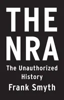 Die NRA: Die unautorisierte Geschichte - The Nra: The Unauthorized History