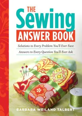 Das Antwortbuch zum Nähen: Lösungen für jedes Problem, das Sie jemals haben werden; Antworten auf jede Frage, die Sie jemals stellen werden - The Sewing Answer Book: Solutions to Every Problem You'll Ever Face; Answers to Every Question You'll Ever Ask