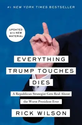 Alles, was Trump berührt, stirbt: Ein republikanischer Stratege sagt die Wahrheit über den schlechtesten Präsidenten aller Zeiten - Everything Trump Touches Dies: A Republican Strategist Gets Real about the Worst President Ever