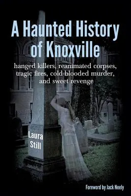 Die Spukgeschichte von Knoxville: erhängte Mörder, wiederbelebte Leichen, tragische Brände, kaltblütige Morde und süße Rache - A Haunted History of Knoxville: hanged killers, re-animated corpses, tragic fires, cold-blooded murder, and sweet revenge