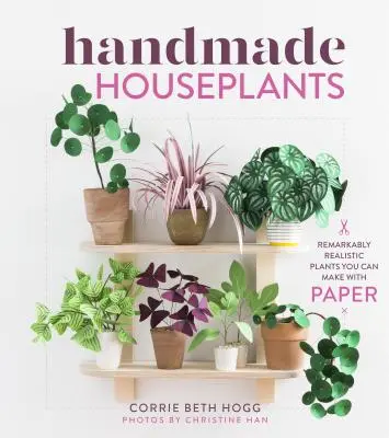Handgemachte Zimmerpflanzen: Verblüffend realistische Pflanzen, die Sie mit Papier herstellen können - Handmade Houseplants: Remarkably Realistic Plants You Can Make with Paper
