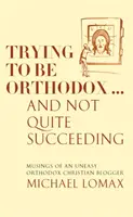 Versuchen, orthodox zu sein ... And Not Quite Succeeding - Gedanken eines unruhigen orthodoxen christlichen Bloggers - Trying To Be Orthodox ... And Not Quite Succeeding - Musings of an Uneasy Orthodox Christian Blogger