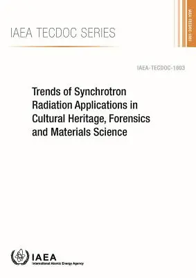 Trends bei Synchrotronstrahlungsanwendungen in den Bereichen Kulturerbe, Forensik und Materialwissenschaft: IAEA Tecdoc-Reihe Nr. 1803 - Trends of Synchrotron Radiation Applications in Cultural Heritage, Forensics and Materials Science: IAEA Tecdoc Series No. 1803