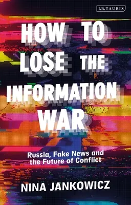 Wie man den Informationskrieg verliert: Russland, Fake News und die Zukunft des Konflikts - How to Lose the Information War: Russia, Fake News, and the Future of Conflict