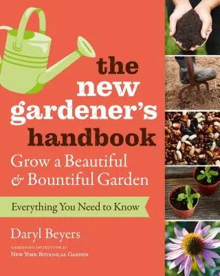 Das Handbuch des neuen Gärtners: Alles, was Sie wissen müssen, um einen schönen und üppigen Garten anzulegen - The New Gardener's Handbook: Everything You Need to Know to Grow a Beautiful and Bountiful Garden
