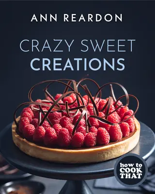 Wie man das kocht: Verrückte süße Kreationen (Dessert-Kochbuch) - How to Cook That: Crazy Sweet Creations (Dessert Cookbook)