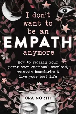 Ich will kein Empath mehr sein: Wie Sie Ihre Macht über emotionale Überlastung zurückgewinnen, Grenzen wahren und Ihr bestes Leben leben - I Don't Want to Be an Empath Anymore: How to Reclaim Your Power Over Emotional Overload, Maintain Boundaries, and Live Your Best Life