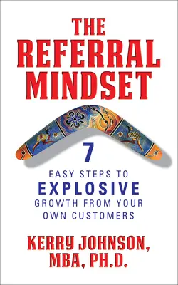 Die Empfehlungsmentalität: 7 einfache Schritte zu explosivem Wachstum durch Ihre eigenen Kunden - The Referral Mindset: 7 Easy Steps to Explosive Growth from Your Own Customers