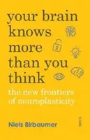 Ihr Gehirn weiß mehr, als Sie denken - die neuen Grenzen der Neuroplastizität - Your Brain Knows More Than You Think - the new frontiers of neuroplasticity