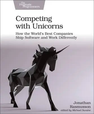 Mit Einhörnern konkurrieren: Wie die besten Unternehmen der Welt Software liefern und anders arbeiten - Competing with Unicorns: How the World's Best Companies Ship Software and Work Differently