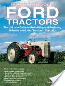 Wie man Ford-Traktoren restauriert: Der ultimative Leitfaden für den Wiederaufbau und die Restaurierung von Traktoren der N-Serie und späterer Baureihen 1939-1962 - How to Restore Ford Tractors: The Ultimate Guide to Rebuilding and Restoring N-Series and Later Tractors 1939-1962