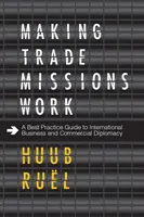 Handelsmissionen zum Erfolg führen: Ein Leitfaden für bewährte Praktiken in der internationalen Geschäfts- und Handelsdiplomatie - Making Trade Missions Work: A Best Practice Guide to International Business and Commercial Diplomacy