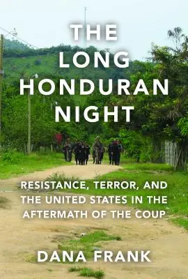 Die lange honduranische Nacht: Widerstand, Terror und die Vereinigten Staaten nach dem Putsch - The Long Honduran Night: Resistance, Terror, and the United States in the Aftermath of the Coup