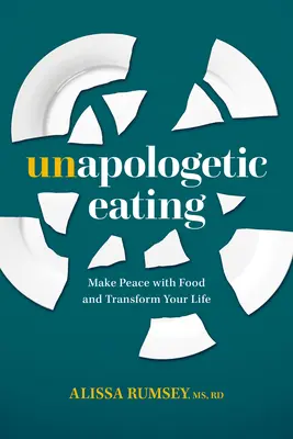 Unverfrorenes Essen: Schließen Sie Frieden mit dem Essen und verändern Sie Ihr Leben - Unapologetic Eating: Make Peace with Food and Transform Your Life