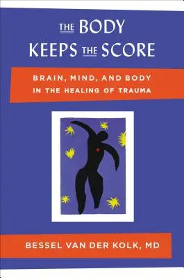 The Body Keeps the Score: Gehirn, Geist und Körper bei der Heilung von Traumata - The Body Keeps the Score: Brain, Mind, and Body in the Healing of Trauma