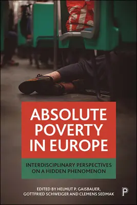 Absolute Armut in Europa: Interdisziplinäre Perspektiven auf ein verborgenes Phänomen - Absolute Poverty in Europe: Interdisciplinary Perspectives on a Hidden Phenomenon