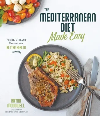 Die Mittelmeerdiät leicht gemacht: Frische, lebendige Rezepte für eine bessere Gesundheit - The Mediterranean Diet Made Easy: Fresh, Vibrant Recipes for Better Health