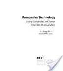 Persuasive Technologie: Der Einsatz von Computern zur Veränderung unseres Denkens und Handelns - Persuasive Technology: Using Computers to Change What We Think and Do