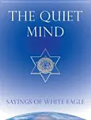 Der stille Geist: Sprüche des Weißen Adlers - The Quiet Mind: Sayings of White Eagle