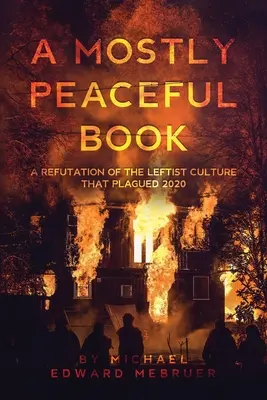 Ein größtenteils friedliches Buch: Eine Widerlegung der linken Kultur, die 2020 geplagt hat - A Mostly Peaceful Book: A Refutation of the Leftist Culture That Plagued 2020