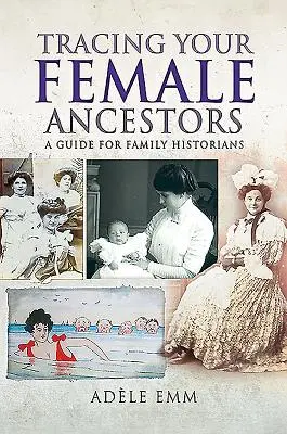 Auf den Spuren Ihrer weiblichen Vorfahren: Ein Leitfaden für Familiengeschichtsforscher - Tracing Your Female Ancestors: A Guide for Family Historians