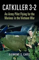 Catkiller 3-2: Ein Armeepilot fliegt für die Marines im Vietnamkrieg - Catkiller 3-2: An Army Pilot Flying for the Marines in the Vietnam War