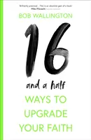 16-und-ein-halb Wege, um Ihren Glauben zu verbessern - 16-And-A-Half Ways to Upgrade Your Faith