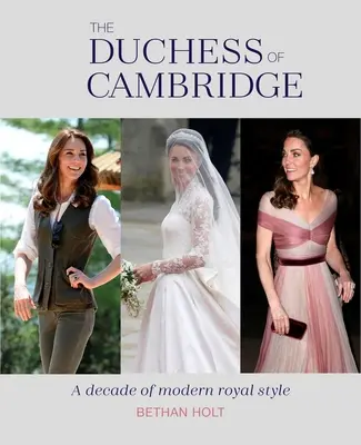 Die Herzogin von Cambridge: Ein Jahrzehnt des modernen königlichen Stils - The Duchess of Cambridge: A Decade of Modern Royal Style