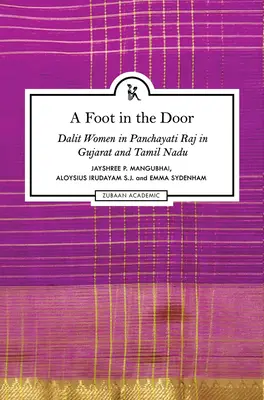Ein Fuß in der Tür: Dalit-Frauen in Panchayati Raj in Gujarat und Tamil Nadu - A Foot in the Door: Dalit Women in Panchayati Raj in Gujarat and Tamil Nadu