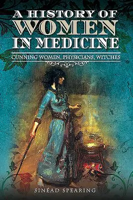 Eine Geschichte der Frauen in der Medizin: Gerissene Frauen, Ärztinnen, Hexen - A History of Women in Medicine: Cunning Women, Physicians, Witches