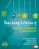 Literacy Teaching in the Visible Learning Classroom, Grades 6-12 - Teaching Literacy in the Visible Learning Classroom, Grades 6-12