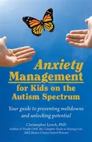 Angstbewältigung für Kinder auf dem Autismus-Spektrum: Ihr Leitfaden zur Verhinderung von Zusammenbrüchen und zur Entfaltung des Potenzials - Anxiety Management for Kids on the Autism Spectrum: Your Guide to Preventing Meltdowns and Unlocking Potential