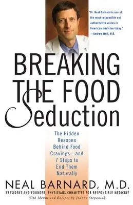 Die Verführung durch das Essen brechen: Die verborgenen Gründe für Essensgelüste - und 7 Schritte, um sie natürlich zu beenden - Breaking the Food Seduction: The Hidden Reasons Behind Food Cravings--And 7 Steps to End Them Naturally