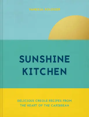 Sunshine Kitchen - Köstliche kreolische Rezepte aus dem Herzen der Karibik - Sunshine Kitchen - Delicious Creole recipes from the heart of the Caribbean