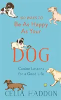 100 Wege, so glücklich zu sein wie Ihr Hund - 100 Ways to Be as Happy as Your Dog