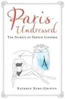 Paris unbekleidet - Die Geheimnisse der französischen Dessous - Paris Undressed - The Secrets of French Lingerie