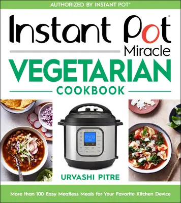 Instant Pot Miracle Vegetarisches Kochbuch: Mehr als 100 einfache fleischlose Mahlzeiten für Ihr Lieblingsküchengerät - Instant Pot Miracle Vegetarian Cookbook: More Than 100 Easy Meatless Meals for Your Favorite Kitchen Device