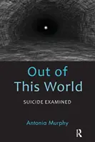Nicht von dieser Welt: Selbstmord unter der Lupe - Out of This World: Suicide Examined