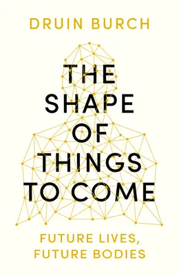 Shape of Things to Come - Erforschung der Zukunft des menschlichen Körpers - Shape of Things to Come - Exploring the Future of the Human Body