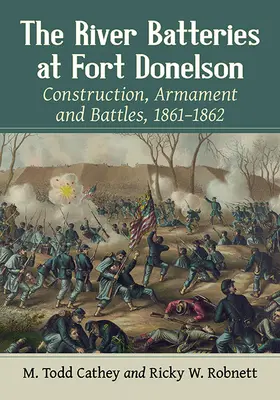 Die Flussbatterien von Fort Donelson: Bau, Bewaffnung und Gefechte, 1861-1862 - The River Batteries at Fort Donelson: Construction, Armament and Battles, 1861-1862