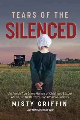 Tränen der Verstummten: Ein Amish True Crime Memoir von sexuellem Missbrauch in der Kindheit, brutalem Verrat und letztem Überleben (Amish Book, Child Abuse - Tears of the Silenced: An Amish True Crime Memoir of Childhood Sexual Abuse, Brutal Betrayal, and Ultimate Survival (Amish Book, Child Abuse